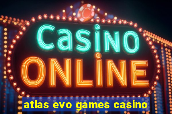 atlas evo games casino